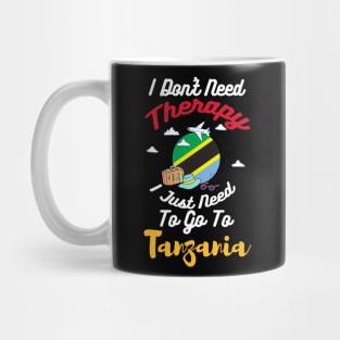 I Don't Need Therapy I Just Need To Go To Tanzania Mug